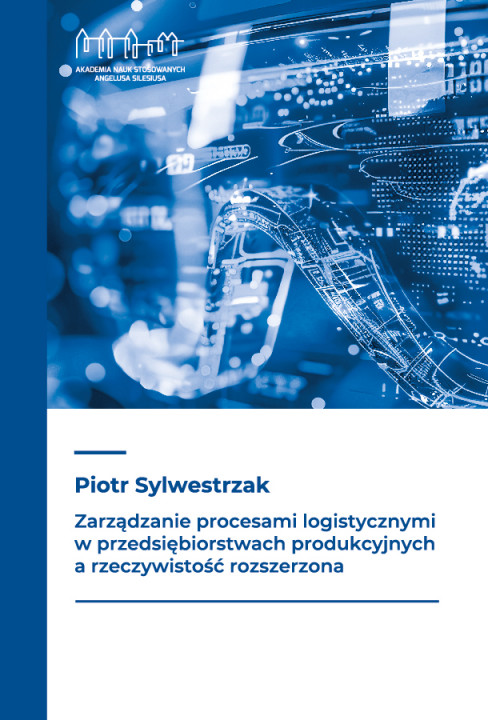 Piotr Sylwestrzak, Zarządzanie procesami logistycznymi  w przedsiębiorstwach produkcyjnych a rzeczywistość rozszerzona