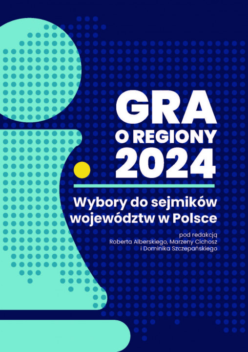 Robert Alberski, Marzena Cichosz, Dominik Szczepański (red.), Gra o regiony 2024. Wybory do sejmików województw w Polsce